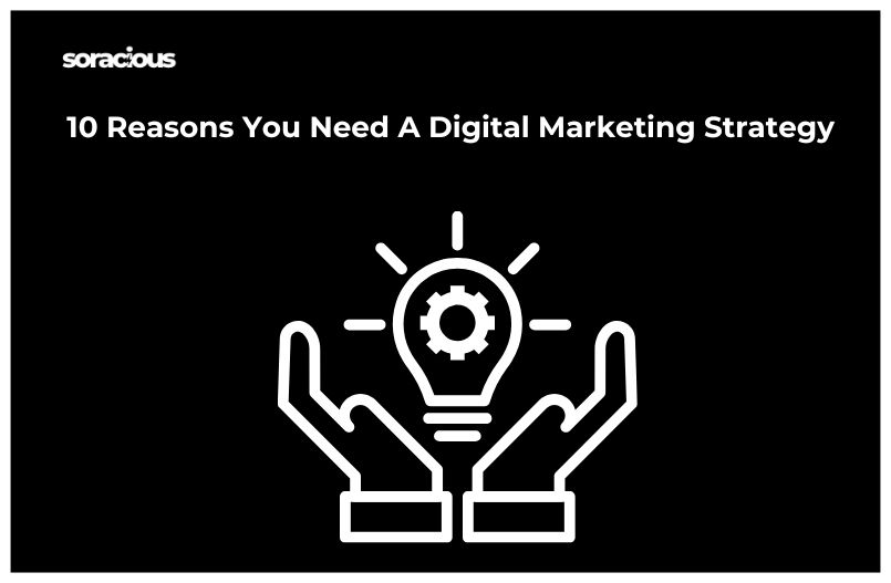 10 Reasons You Need A Digital Marketing Strategy